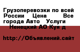 Грузоперевозки по всей России! › Цена ­ 33 - Все города Авто » Услуги   . Ненецкий АО,Куя д.